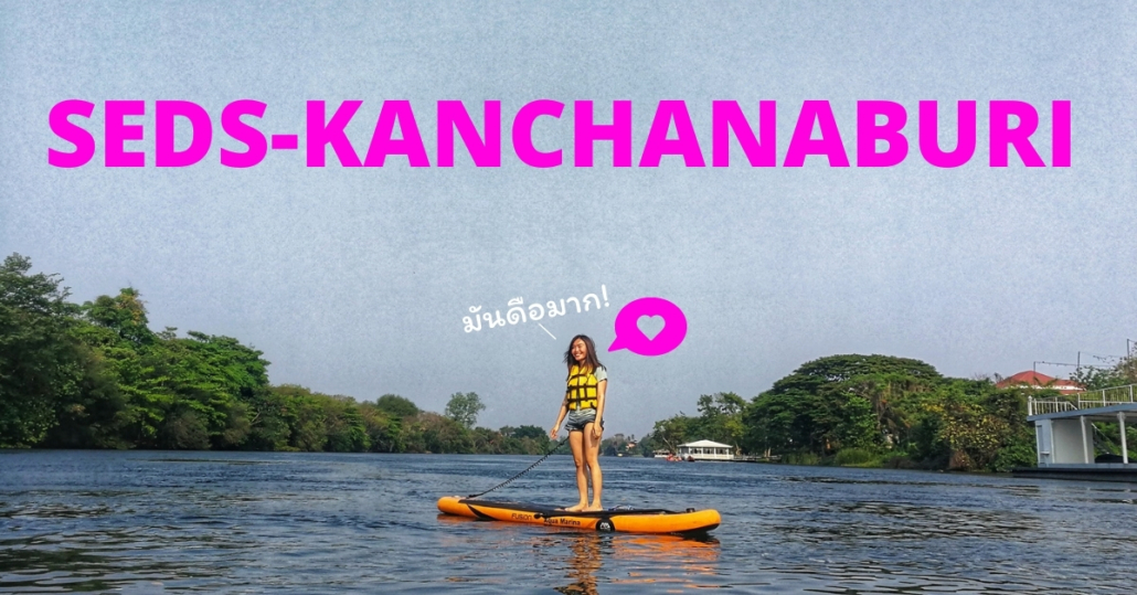 , พาย SUP กับ SEDS KANCHANABURI บนแม่น้ำแคว กาญจนบุรี มันเป็นยังไงหนออ&#8230;